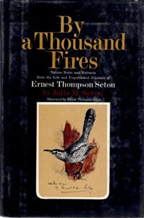 By a Thousand Fires: Nature notes and extracts from the life and unpublished journals of Ernest Thompson Seton, 1967