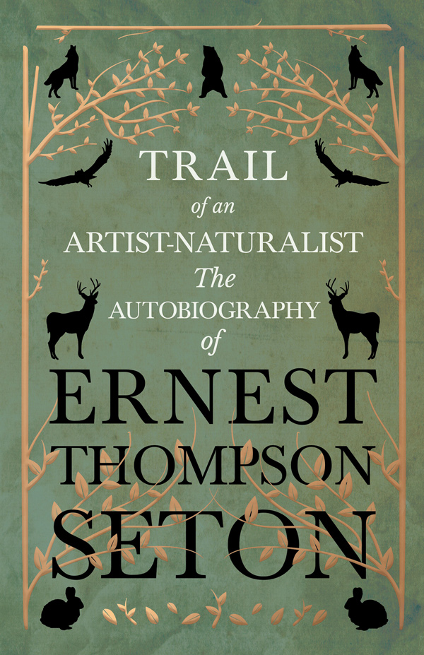 Trail of an Artist-Naturalist: The Autobiography of Ernest Thompson Seton, 1940